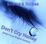 Scarlet & DJ Irek - Don't Cry Honey (Deep House English Version)