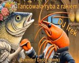DJ Irek - Tańcowała ryba z rakiem (Extended Dance Remix)