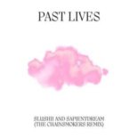 sapientdream & Slushii – Past Lives (The Chainsmokers Remix)