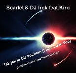 Scarlet & DJ Irek feat. Kiro - Tak jak ja Cię kocham (Like I Love You) (Original Words New Polish Version)