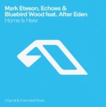 Mark Eteson, Echoes & Bluebird Wood Feat. After Eden - Home Is Here (Extended Mix)