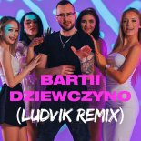 Bartii - Dziewczyno (Ludvik Remix)
