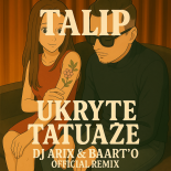 TALIP - UKRYTE TATUAŻE (DJ ARIX &BAART'O REMIX)