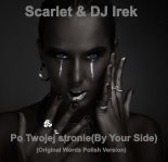 Scarlet & DJ Irek - Po Twojej stronie(By Your Side)(Original Words Polish Version)