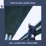 Will Clarke, Fractures - Breathe Again feat. Fractures (Jesabel Extended Remix)