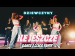 DZIEWCZYNY - Ile Jeszcze (Dance 2 Disco Remix)