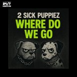 2 Sick Puppiez - Where Do We Go (Original Mix)