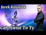 Jarek Kosiniak - Cały Świat To Ty