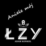 ŁZY Adam Konkol - Aniele mój