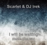 Scarlet & DJ Irek - I will be waiting (Dance Club Mix)
