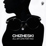 CHIZHESKI - All My Life For You