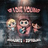 Irradiate, 99PRBLMZ - If I Die Young (Extended Mix)