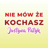 Justyna Patyk - Nie Mów Że Kochasz