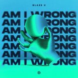 Blaze U - Am I Wrong