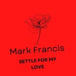 Mark Francis - Settle For My Love (ALTERNATE Mix)