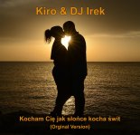 Kiro & DJ Irek - Kocham Cię jak słońce kocha świt (Orginal Version)