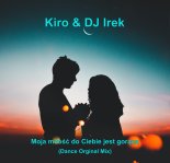 Kiro & DJ Irek - Moja miłość do Ciebie jest gorąca (Dance Orginal Mix)