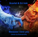 Scarlet & DJ Irek - Because I love you (Hands Up Extended Mix)