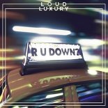 Loud Luxury - R U Down?