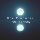 One Producer - Feel So Lonely