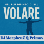 DJ MorpheuZ & Primax - Volare (Nel Blu Dipinto Di Blu)