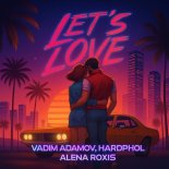 Vadim Adamov, Hardphol & Alena Roxis - Let's Love