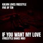 Kalvin Loves Freestyle & Five Of Ten - If You Want My Love (Freestyle Dance Mix)