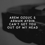 Arem Ozguc & Arman Aydin - Can't Get You Out Of My Head