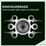 Knuckleheadz - This Is How (We Used To Groove)