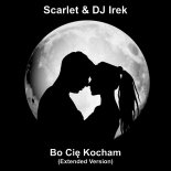 Scarlet & DJ Irek - Bo Cię Kocham (Extended Version)