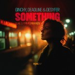 Ginchy & Deadline & Desyfer Ft. Emma Konnanov - Something (Original Mix)