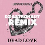 LOVE IS DEAD - Dead Love (DJ ASTRONAUT Remix)