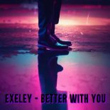 Exeley - Better With You