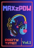 MAXzPDW - PARTY TIME!! [Vol.1]