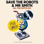 Save The Robots & Mr Smith - All You Gotta Do