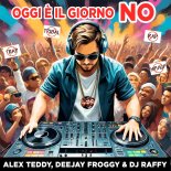 Alex Teddy & DeeJay Froggy & DJ Raffy - Oggi E\' Il Giorno No