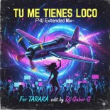 For TARAKA (Gordo) - TU ME TIENES LOCO (F4U Extended Mix)