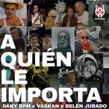 Dany Bpm x Vaskan x Belén Jurado - A Quien Le Importa