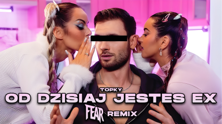 Topky - Od dzisiaj jesteś EX (FEAR REMIX)