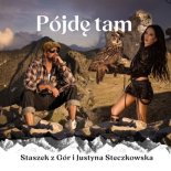 Staszek z Gór x Justyna Steczkowska - Pójdę Tam