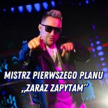 Mistrz Pierwszego Planu - Zaraz zapytam