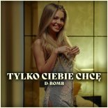 D-Bomb - Tylko Ciebie Chcę (Radio Edit)