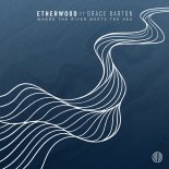 Etherwood, Grace Barton - Where The River Meets The Sea
