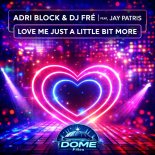 Adri Block, DJ FRÉ, Jay Patris - Love Me Just A Little Bit More