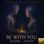 Dulehec & Wasted - Be With You