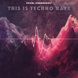 Pavel Koreshkov - This is Techno Rave (Extended Mix)