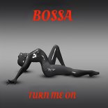 Bossa - Turn Me On (Original Mix)