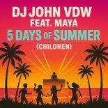 DJ John VDW Feat Maya -  5 Days of Summer (Children)