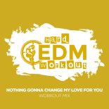 Hard EDM Workout - Nothing Gonna Change My Love For You (Workout Mix 140 bpm)