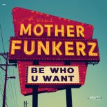 Mother Funkerz - Be Who U Want (Extended Mix)